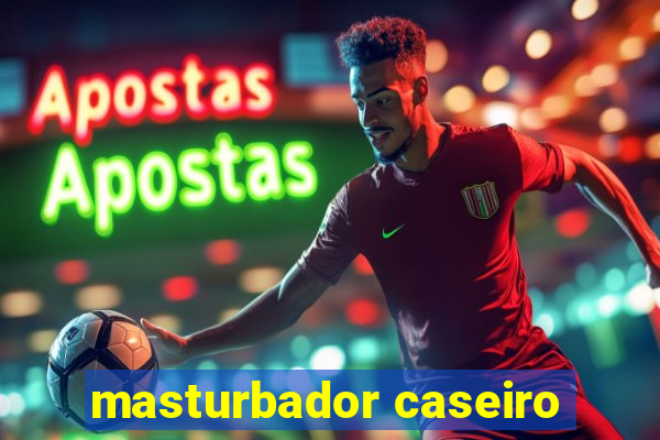 masturbador caseiro