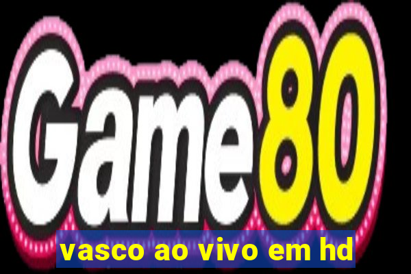 vasco ao vivo em hd