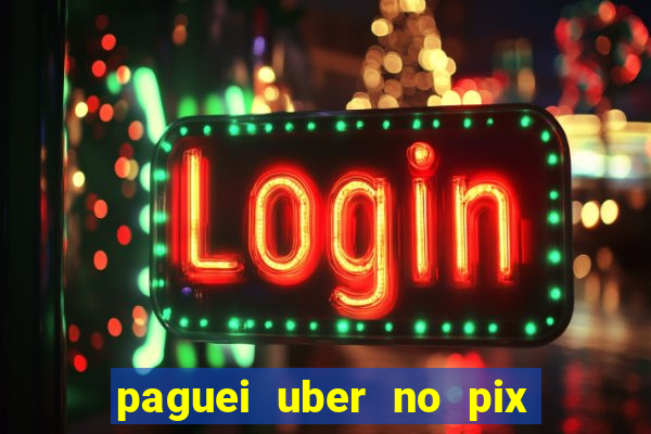 paguei uber no pix e nao achou motorista