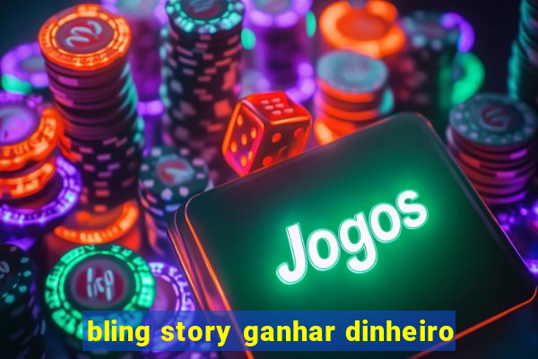 bling story ganhar dinheiro