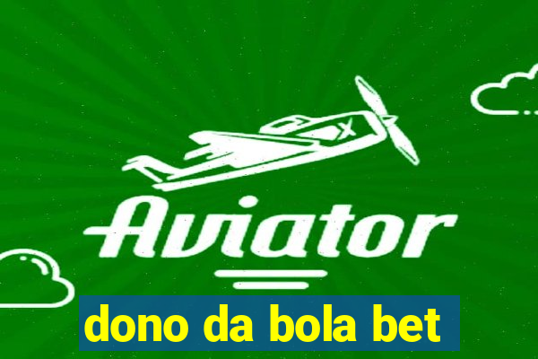 dono da bola bet