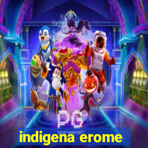 indigena erome