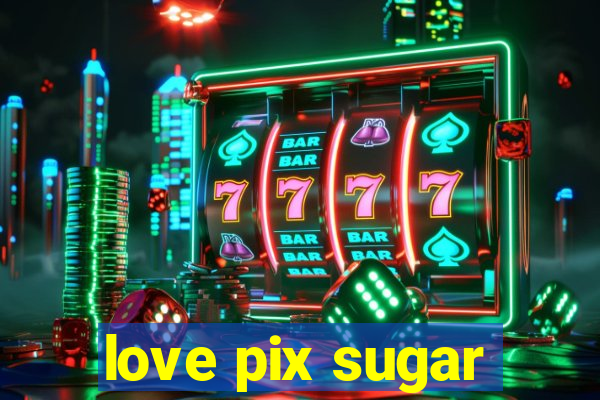 love pix sugar