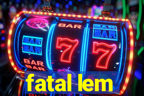 fatal lem