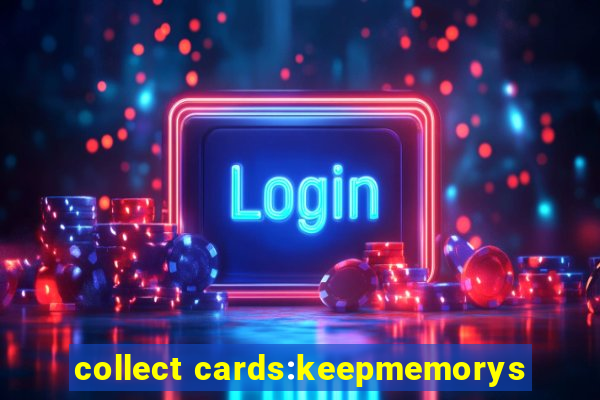 collect cards:keepmemorys