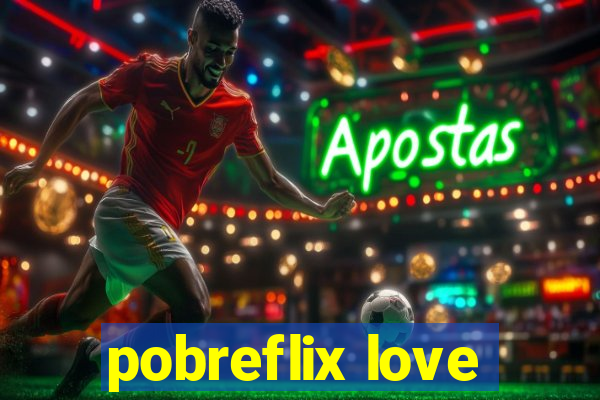 pobreflix love