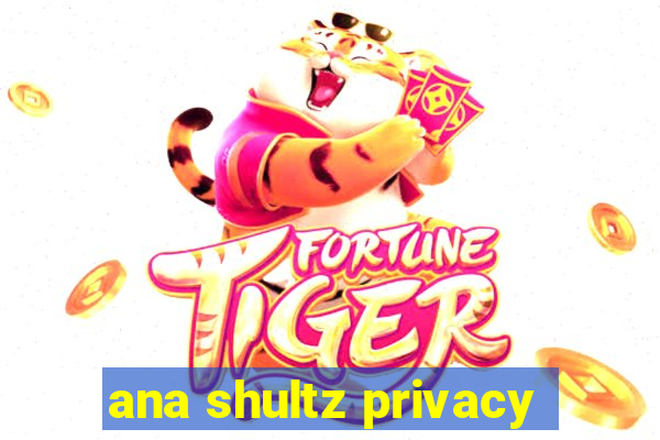 ana shultz privacy