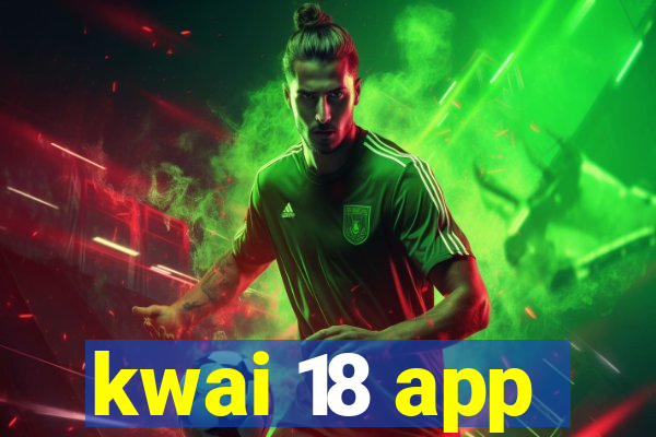 kwai 18 app