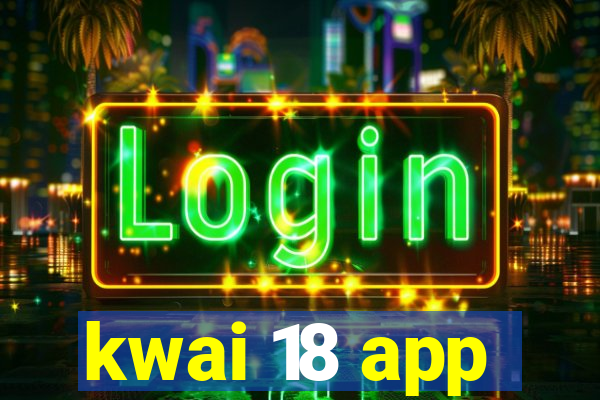 kwai 18 app