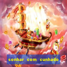 sonhar com cunhado no jogo do bicho