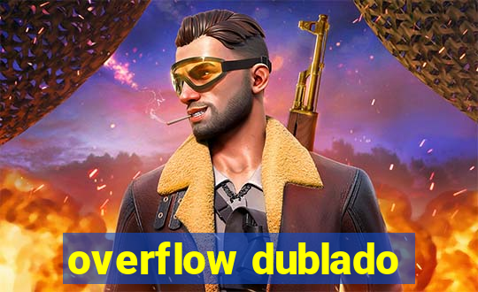 overflow dublado