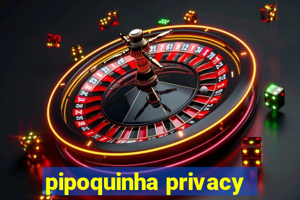 pipoquinha privacy