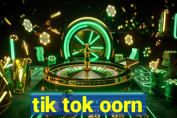 tik tok oorn