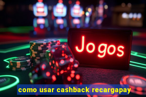 como usar cashback recargapay