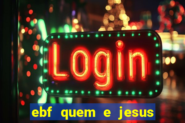 ebf quem e jesus ebf jesus meu super heroi