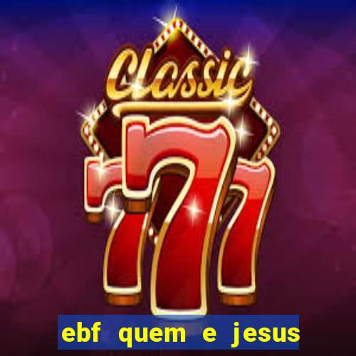 ebf quem e jesus ebf jesus meu super heroi