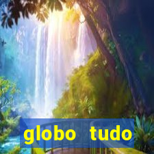 globo tudo absolutamente tudo