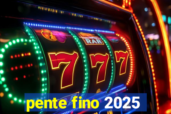 pente fino 2025