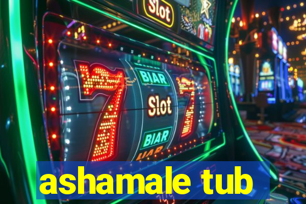 ashamale tub