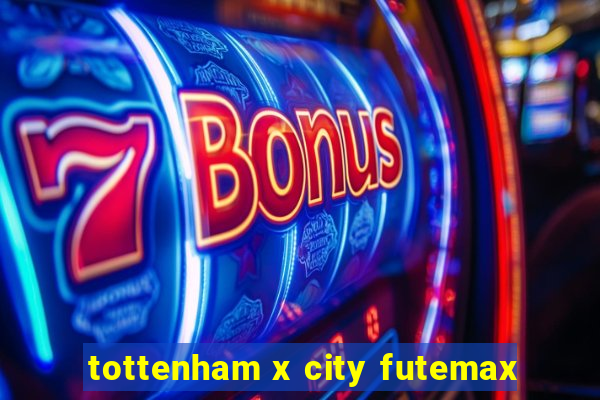 tottenham x city futemax