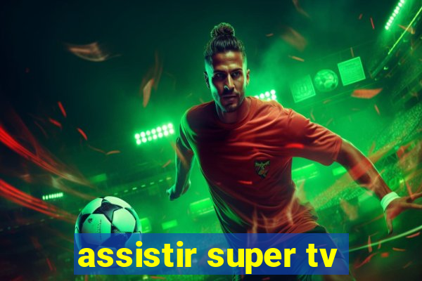 assistir super tv