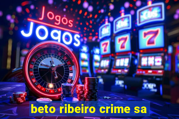 beto ribeiro crime sa