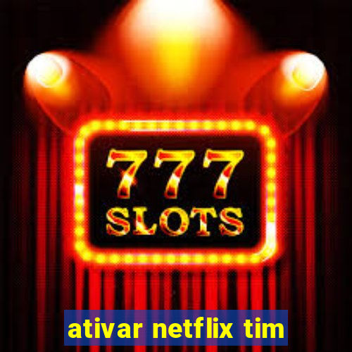 ativar netflix tim