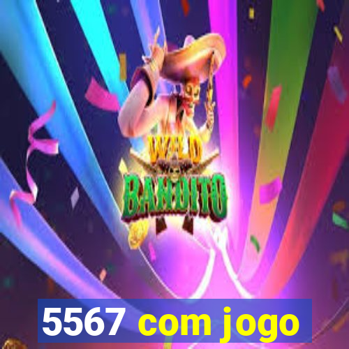 5567 com jogo