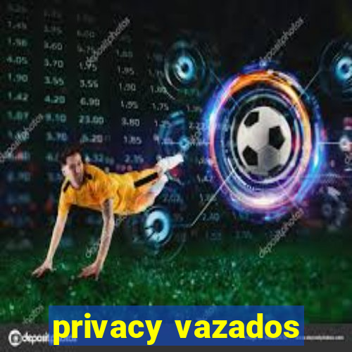 privacy vazados