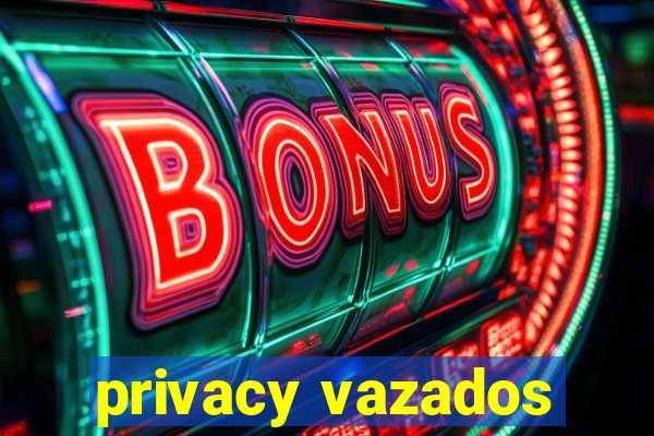 privacy vazados