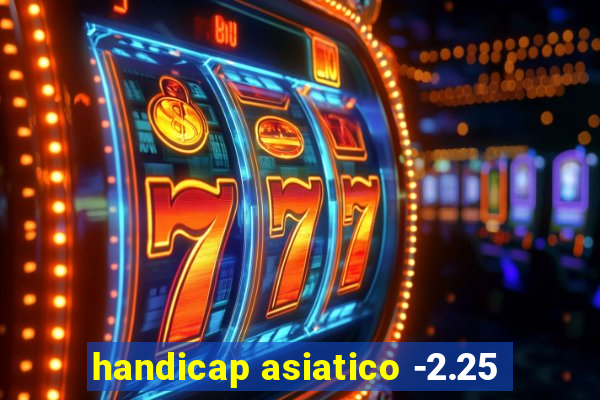 handicap asiatico -2.25