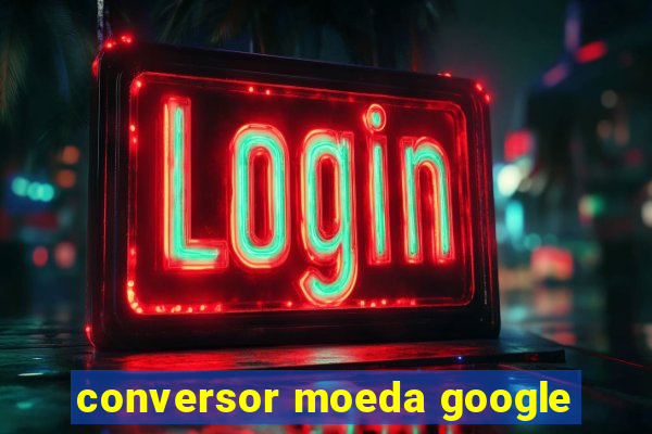 conversor moeda google