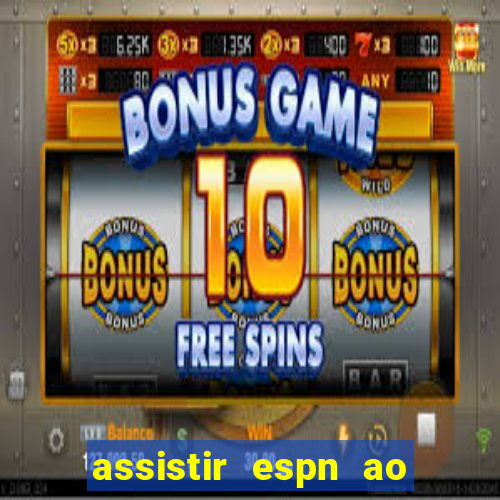 assistir espn ao vivo online gratis