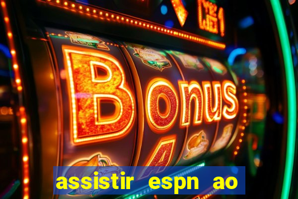 assistir espn ao vivo online gratis