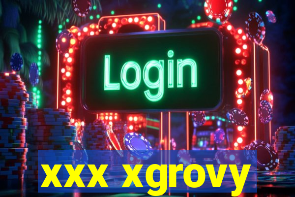 xxx xgrovy