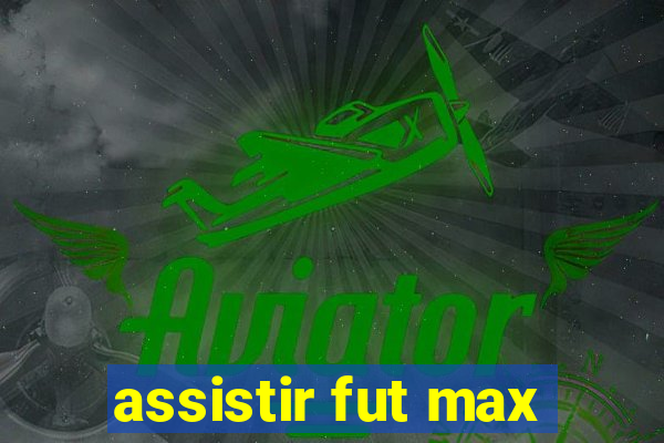 assistir fut max