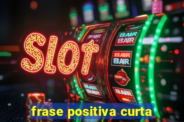 frase positiva curta