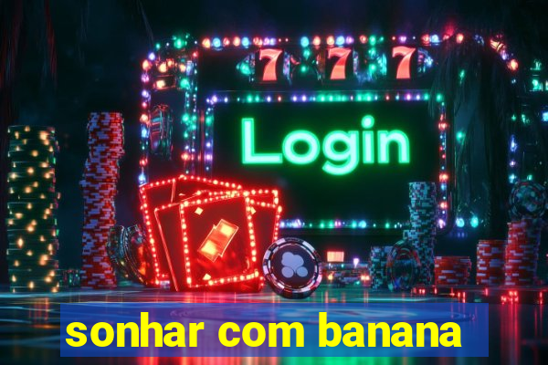 sonhar com banana