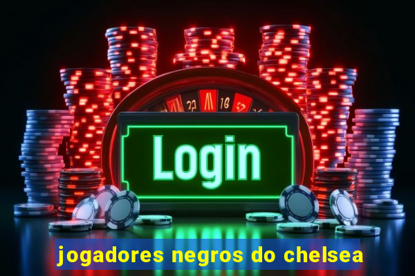 jogadores negros do chelsea