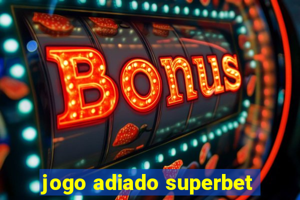 jogo adiado superbet