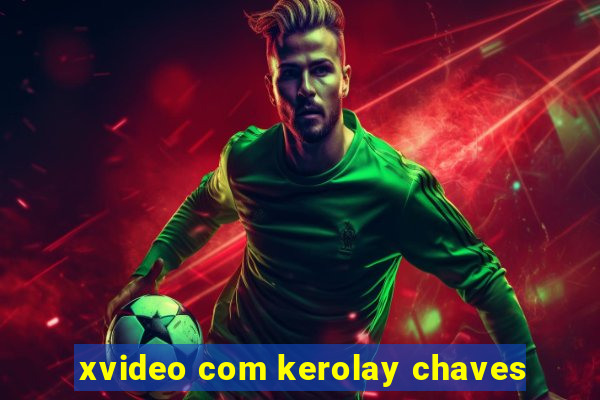 xvideo com kerolay chaves