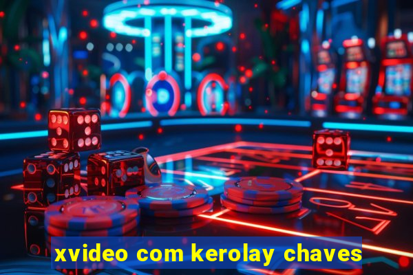 xvideo com kerolay chaves