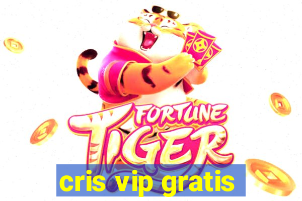 cris vip gratis