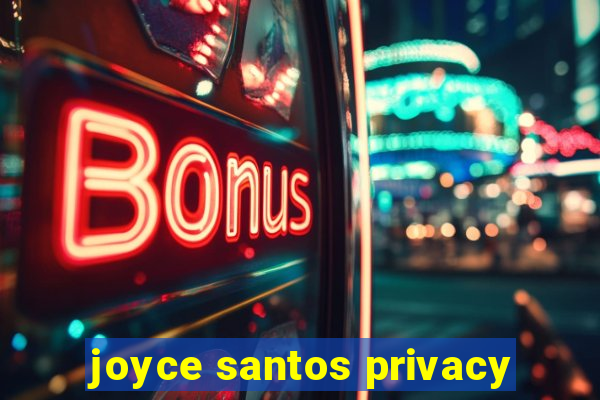 joyce santos privacy