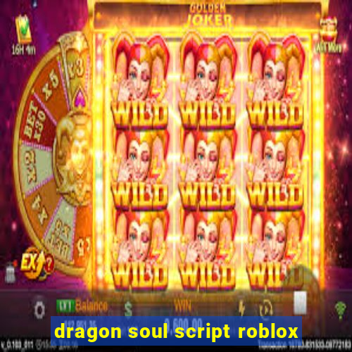 dragon soul script roblox