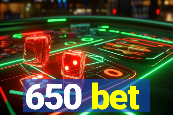 650 bet