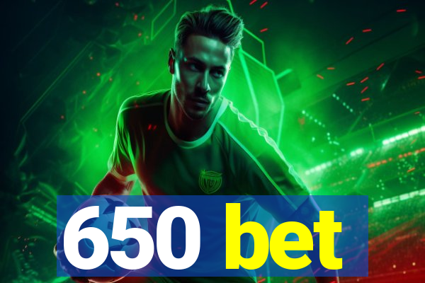 650 bet