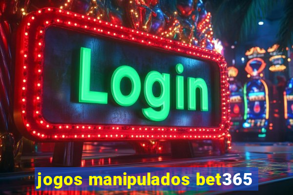 jogos manipulados bet365