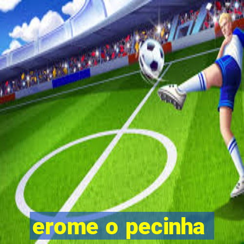 erome o pecinha