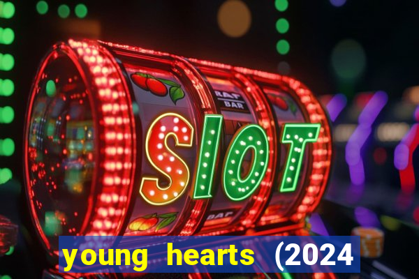 young hearts (2024 assistir online gratis)